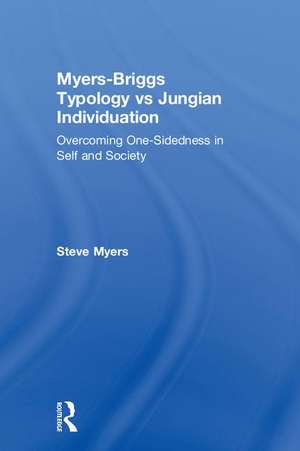 Myers-Briggs Typology vs. Jungian Individuation: Overcoming One-Sidedness in Self and Society de Steve Myers