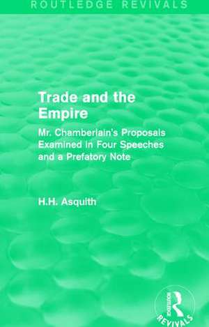 Routledge Revivals: Trade and the Empire (1903): Mr. Chamberlain's Proposals Examined in Four Speeches and a Prefatory Note de H.H. Asquith