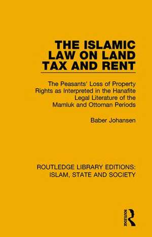 The Islamic Law on Land Tax and Rent: The Peasants' Loss of Property Rights as Interpreted in the Hanafite Legal Literature of the Mamluk and Ottoman Periods de Baber Johansen