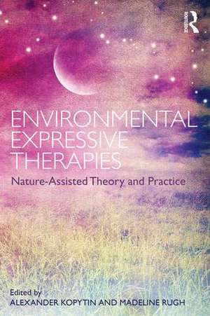 Environmental Expressive Therapies: Nature-Assisted Theory and Practice de Alexander Kopytin