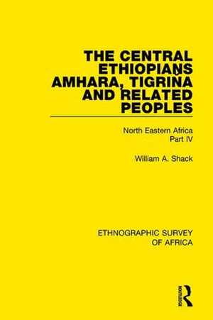 The Central Ethiopians, Amhara, Tigriňa and Related Peoples: North Eastern Africa Part IV de William A. Shack