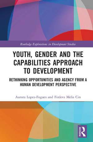 Youth, Gender and the Capabilities Approach to Development: Rethinking Opportunities and Agency from a Human Development Perspective de Aurora Lopez-Fogues