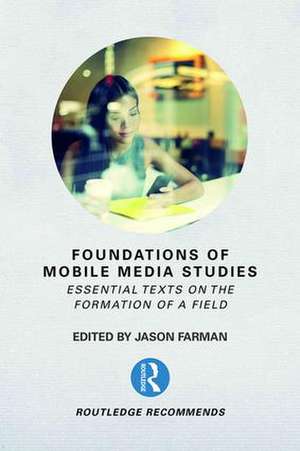 Foundations of Mobile Media Studies: Essential Texts on the Formation of a Field de Jason Farman