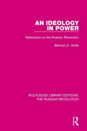 An Ideology in Power: Reflections on the Russian Revolution de Bertram Wolfe