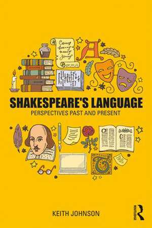 Shakespeare's Language: Perspectives Past and Present de Keith Johnson