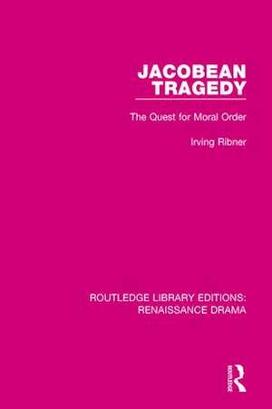 Jacobean Tragedy: The Quest for Moral Order de Irving Ribner