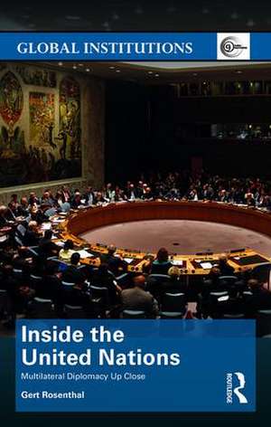 Inside the United Nations: Multilateral Diplomacy Up Close de Gert Rosenthal