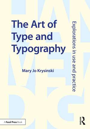 The Art of Type and Typography: Explorations in Use and Practice de Mary Jo Krysinski