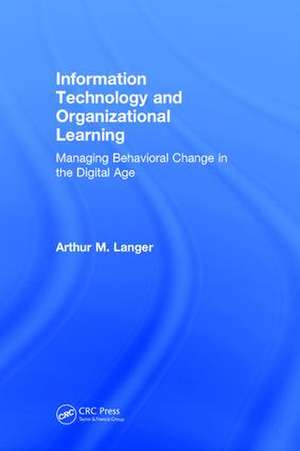 Information Technology and Organizational Learning: Managing Behavioral Change in the Digital Age de Arthur M. Langer