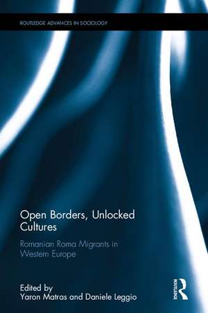 Open Borders, Unlocked Cultures: Romanian Roma Migrants in Western Europe de Yaron Matras