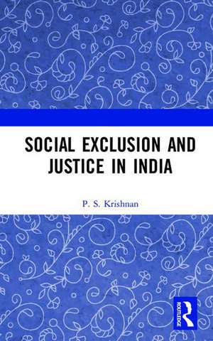 Social Exclusion and Justice in India de P. S. Krishnan