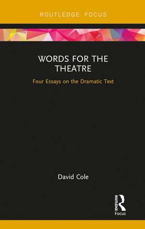 Words for the Theatre: Four Essays on the Dramatic Text de David Cole