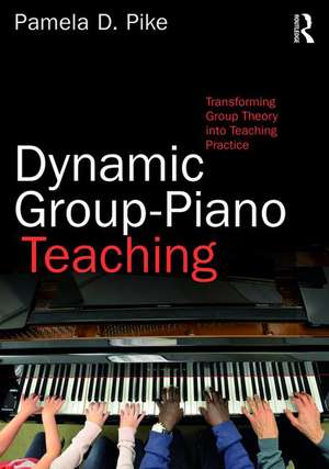 Dynamic Group-Piano Teaching: Transforming Group Theory into Teaching Practice de Pamela Pike