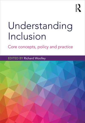 Understanding Inclusion: Core Concepts, Policy and Practice de Richard Woolley