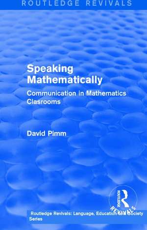 Routledge Revivals: Speaking Mathematically (1987): Communication in Mathematics Clasrooms de David Pimm