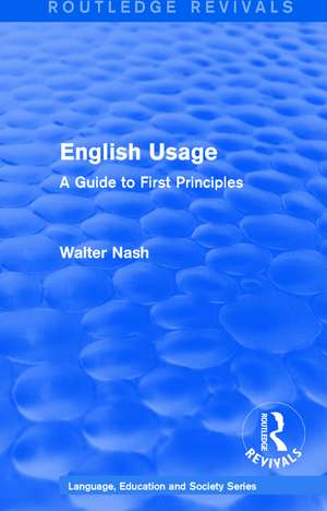 Routledge Revivals: English Usage (1986): A Guide to First Principles de Walter Nash