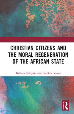 Christian Citizens and the Moral Regeneration of the African State de Barbara Bompani