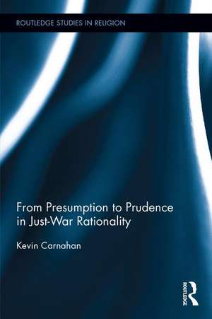 From Presumption to Prudence in Just-War Rationality de Kevin Carnahan