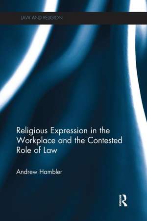 Religious Expression in the Workplace and the Contested Role of Law de Andrew Hambler