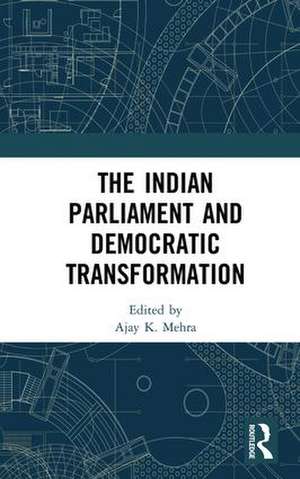 The Indian Parliament and Democratic Transformation de Ajay K. Mehra