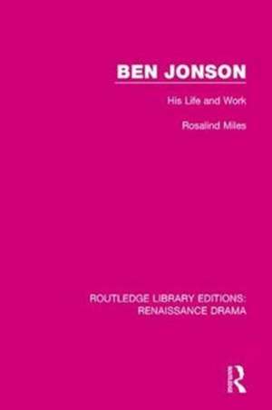 Ben Jonson: His Life and Work de Rosalind Miles