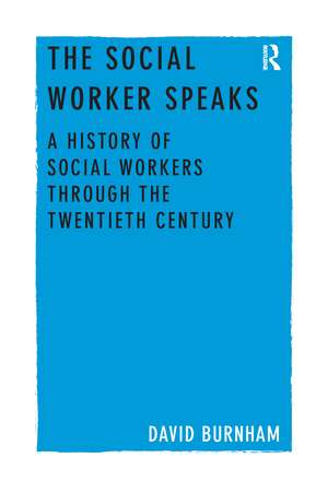 The Social Worker Speaks: A History of Social Workers Through the Twentieth Century de David Burnham