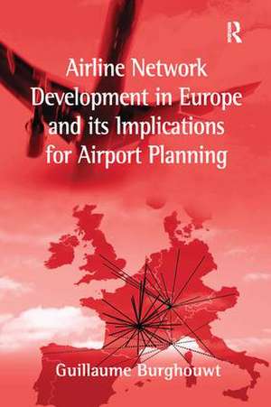 Airline Network Development in Europe and its Implications for Airport Planning de Guillaume Burghouwt