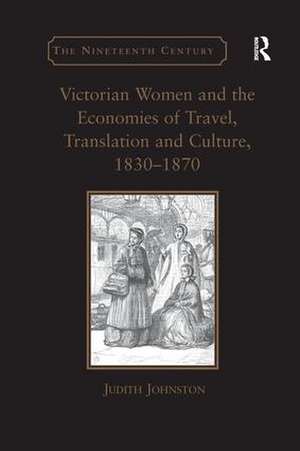 Victorian Women and the Economies of Travel, Translation and Culture, 1830–1870 de Judith Johnston