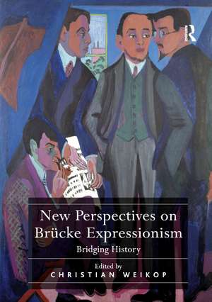 New Perspectives on Brücke Expressionism: Bridging History de Christian Weikop