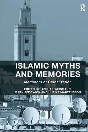 Islamic Myths and Memories: Mediators of Globalization de Itzchak Weismann