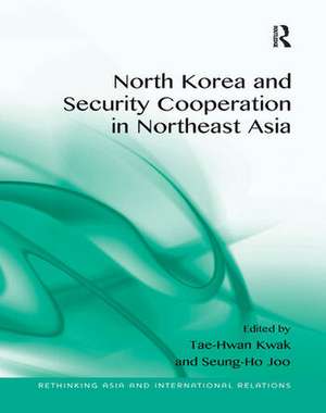 North Korea and Security Cooperation in Northeast Asia de Tae-Hwan Kwak