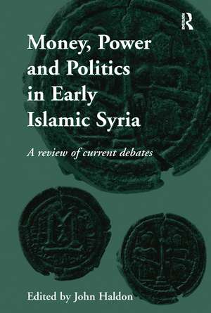 Money, Power and Politics in Early Islamic Syria: A Review of Current Debates de John Haldon