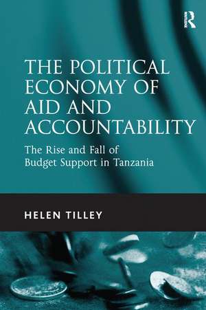 The Political Economy of Aid and Accountability: The Rise and Fall of Budget Support in Tanzania de Helen Tilley