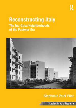 Reconstructing Italy: The Ina-Casa Neighborhoods of the Postwar Era de Stephanie Zeier Pilat