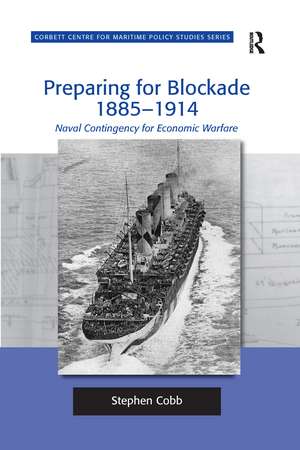 Preparing for Blockade 1885-1914: Naval Contingency for Economic Warfare de Stephen Cobb