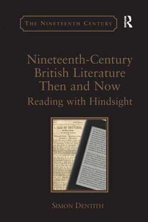 Nineteenth-Century British Literature Then and Now: Reading with Hindsight de Simon Dentith