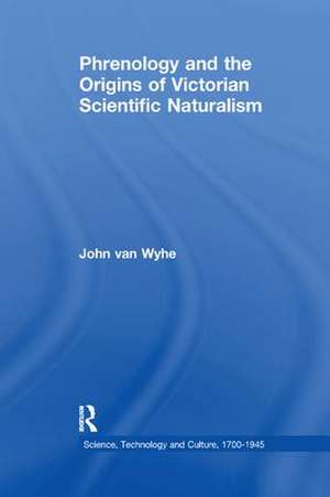 Phrenology and the Origins of Victorian Scientific Naturalism de John van Wyhe