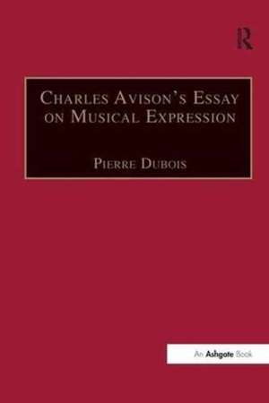 Charles Avison's Essay on Musical Expression: With Related Writings by William Hayes and Charles Avison de Pierre Du Bois