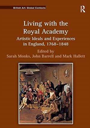 Living with the Royal Academy: Artistic Ideals and Experiences in England, 1768–1848 de Sarah Monks