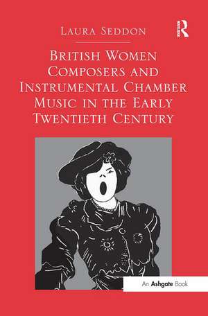 British Women Composers and Instrumental Chamber Music in the Early Twentieth Century de Laura Seddon