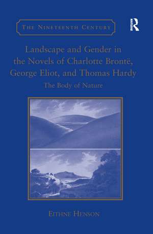 Landscape and Gender in the Novels of Charlotte Brontë, George Eliot, and Thomas Hardy: The Body of Nature de Eithne Henson