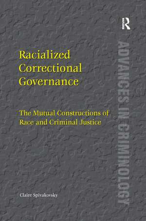 Racialized Correctional Governance: The Mutual Constructions of Race and Criminal Justice de Claire Spivakovsky