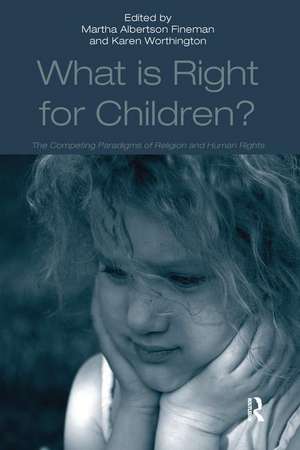 What Is Right for Children?: The Competing Paradigms of Religion and Human Rights de Karen Worthington