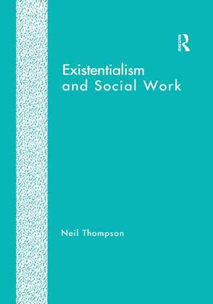 Existentialism and Social Work de Neil Thompson