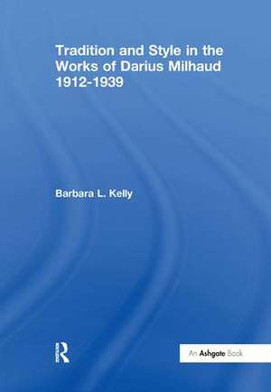 Tradition and Style in the Works of Darius Milhaud 1912-1939 de Barbara L. Kelly