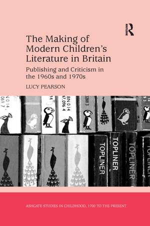 The Making of Modern Children's Literature in Britain: Publishing and Criticism in the 1960s and 1970s de Lucy Pearson