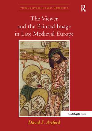 The Viewer and the Printed Image in Late Medieval Europe de David S. Areford