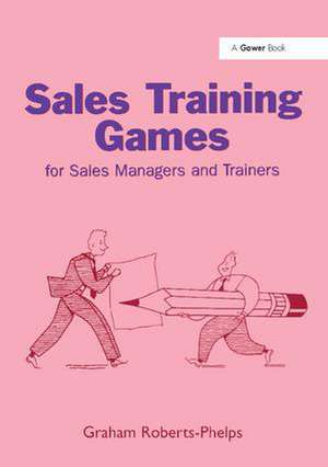 Sales Training Games: For Sales Managers and Trainers de Graham Roberts-Phelps