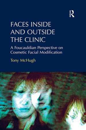 Faces Inside and Outside the Clinic: A Foucauldian Perspective on Cosmetic Facial Modification de Tony McHugh