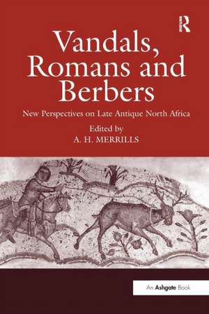 Vandals, Romans and Berbers: New Perspectives on Late Antique North Africa de Andrew Merrills